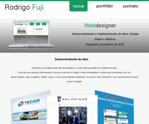 rodrigofuji.com: Rodrigo Fuji (Freelancer - Bragança Paulista) - Web Designer especializado em sites construídos em Tableless (sem tabelas) usando XHTML + CSS.
Rodrigo Fuji Web Designer - Bragança Paulista. Design e implementação de site em XHTML + CSS.