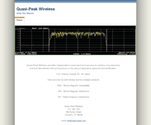 quasi-peak.com: Quasi-Peak Wireless
Quasi-Peak Wireless provides independent custom technical services to wireless manufacturers and test laboratories with primary focus in the area of regulatory approval and certification. 
