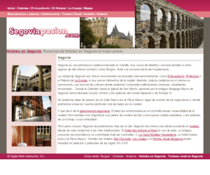 segoviapasion.com: Turismo de Segovia en SegoviaPasion.com, información sobre hoteles y lugares de interes en Segovia
Información turística de Segovia, lugares de interés, hoteles, mapas, gastronomía, casas rurales, acueducto, alcázar, mapas, etc