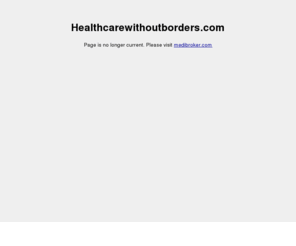 healthcarewithoutborders.com: Healthcarewithoutborders
Global Health & Medical Insurance Quotes Online for International Plans. Free advice and quotes on wide range of worldwide health insurance cover abroad for individuals, familes, groups and expatriates overseas. Independent advice with Buy Now Options Online.