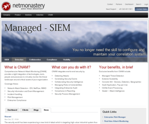 netmonastery.com: Real time Attacker Detection and Compliance
NetMonastery NSPL provides real-time network attack monitoring, compliance management, log management and correlation using its flagship product the CNAM Security Suite. CNAM is a SaaS based service to customers delivering managed security monitoring and remediation.