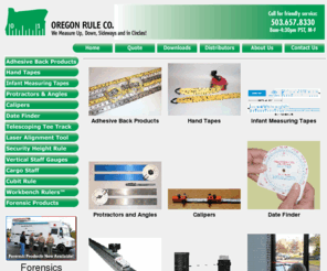 oregonruleco.com: Oregon Rule Co.
Oregon Rule Co. specializes in adhesive backed rulers for OEM manufacturing, industrial, commercial, Security Rule, Security Height Rule, Height Rule, Baby Tapes, Infant Measuring Tapes, Infant Tapes, consumer and retail custom applications. Oregon Rule has a complete line of protractors, metal rules, dials, diameter calipers, angles, tape measures, measuring sticks and much more.