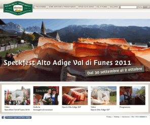 speckfest.org: Speckfest Alto Adige Val di Funes - 30 settembre al 02 ottobre 2011
Allo Speckfest Alto Adige in Val di Funes i buongustai possono godere la combinazione di due elementi unici: lo Speck Alto Adige IGP e il panorama spettacolare dell’Alto Adige.