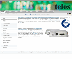 telos-solutions.com: telos EDV Systementwicklung GmbH, Hamburg, Germany
The main field of business of telos EDV Systementwicklung GmbH is the development of technical software of any kind. Our staff consists preferably of university graduates with the subject of computer science/data processing and electronic technology. So we can offer a wide range of software design specialists and experts to help you find tailor-made applications for your special requirements. Please take a look at this page to get a first impression of the main fields of technologies our business deals with. telos EDV Systementwicklung GmbH.
