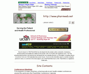 pharmweb.net: Pharmacy and Pharmaceutical Information on the Internet
PharmWeb is a pharmaceutical 
portal. It contains discussion forums, conference information, a 
virtual library, college and schools database, jobs, drug alert, 
appointments, pharmweb yellow web pages, a directory of health professionals, and much more.