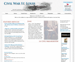 civilwarstlouis.com: Civil War St. Louis
The Civil War in St. Louis looking at the people and events on both side. Also pages on the James-Younger gang of outlaws.