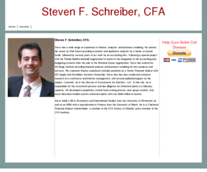 stevenschreiber.com: Steven F. Schreiber, CFA - Finance Professional with CFA, MBA and a wide range of experience in modeling, forecasting, and analysis.
Steven F. Schreiber, CFA. Steve 
              has a wide range of experience in finance, analysis, and business 
              modeling.