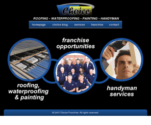 choice.co.za: Choice Franchise: roofing, waterproofing, painting, handyman
Choice Roofing Franchise is an organization established to provide a wide range of specialized Domestic and Industrial Roofing and Waterproofing systems in South Africa. Including: Roofing, waterproofing, painting and handyman services.