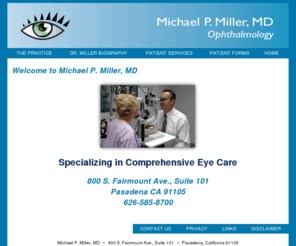 eyemmiller.com: Michael M. Miller, MD
Michael P. Miller, MD specializes in Ophthalmology and comprehensive eye care. His office is located in Pasadena, California at 800 E. Colorado Blvd., Suite 450 and his phone number is 626-449-6494