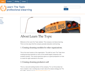 learnthetopic.com: Learn the Topic
About Learn The Topic Welcome to the Learn the Topic website. This company is all about learning. There are two ways that this company spreads education and learning. 1. Creating elearning modules for other organizations. This is the main function of the organization. The staff at Learn The Topic have creating learning materials for some of the [...]
