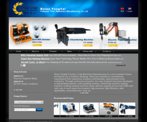 tools863.com: Drill point grinder,Pneumatic Tapping Machines,end mill grinders,chamfering machines,Yongtai Precision Tools
Yongtai Precision Tools Machinery Manufacturing Co.,Ltd is a professional manufacturers that researches, produces and develops, sales precision tools machinery. Through continuous innovation, the main products have been developed to drill grinding machines,end mill grinders, chamfering machines,Pneumatic tapping machines, electrochemical etching machines and electric engraving pens,etc. Our products is high precision, high efficiency, wide applicability, reasonably price, easy operation, and other characteristics have been widely used in machinery, metals and other industries areas. With good market in the United States, Europe, Australia, Southeast Asia, the Middle East and other countries and areas, our products earn recognition and trust from many customer at home and abroad. With strong technical force and experienced technical team, good equipment and technology and advanced production management, we are willing to make cooperation with foreign friends to make 