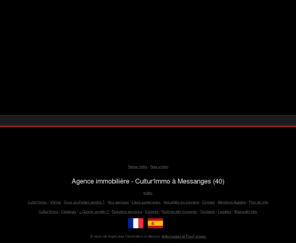 culture-immo.com: Agence immobilière - Cultur'Immo à Messanges (40)
Cultur'Immo, agence immobilière basée à Messanges (40), vous propose des maisons et des appartements à vendre et à la location dans les Landes.