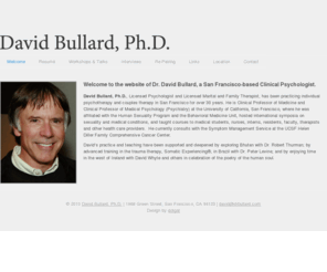 drbullard.com: Welcome « David Bullard, Ph.D.
Welcome to the website of Dr. David Bullard, a San Francisco-based Clinical Psychologist. David Bullard, Ph.D., Licensed Psychologist and Licensed Marital and…