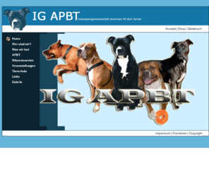 ig-apbt.org: IG-APBT - Interessengemeinschaft American Pit Bull Terrier
Internationaler Kreis verantwortungsvoller APBT-Halter und -Freunde mit den Zielen Erfahrungsaustausch, Aufklärung und Ansehensverbesserung von Pitbull, Bullterrier und Co. Eine Plattform besonders auch für Treffen und Aktivitäten für Hund und Halter, gerne auch anderer Hunderassen.