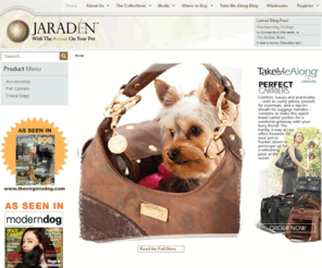 jaraden.com: JARADEN - With The Accent On Your Pet
JARADEN With Accent On your Pet. Like you, we're passionate about the pets who share our lives. That passion inspired us to create products that are beautiful and useful; timeless, not trendy. Like our elegant and stylish coats, warm knitwear and one-of-a kind travel bags to hold all your pets' needs. They're all designed with your pet in mind, for wherever your passions take you, with the accent on your pet.