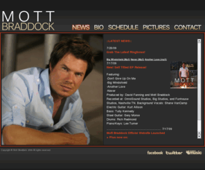 mottbraddock.com: Mott Braddock | Nashville Tennessee | Official Site
Official Mott Braddock Website | Get the latest news, listen to the new self titled EP and download the latest ringtones.