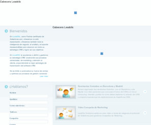 leadclic.com: Leadclic Solutions - Le ayudamos a definir y gestionar su estrategia CRM
Especializados en CRM, aplicamos la tecnología de forma inteligente para mejorar sus procesos de negocio, facilitando su forma de trabajar, comunicar, vender y mejorar la rentabilidad de su compañía. En LeadClic Solutions le ofrecemos un equipo multidisciplinar que se encargará tanto de la gestión del proyecto, como de su diseño y de la tecnología necesaria para implementarlo, que da soporte a cualquiera que sea su necesidad, creación de nuevas campañas de marketing, estrategias de venta o mejoras estratégicas del negocio. Barcelona y Madrid