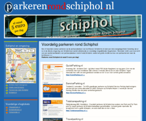 parkerenrondschiphol.nl: Parkeren rond Schiphol - voordelige parkeerplaatsen
Op Parkeren rond Schiphol vindt u een overzicht van aanbieders van voordelige parkeerplaatsen rond luchthaven Schiphol zoals QuickParking, ServiceParking en Travelparking.nl.