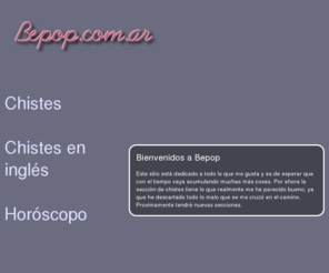 bepop.com.ar: Bepop home Page
Chistes en idioma espanol, textos graciosos, las mejores predicciones astrológicas y el horóscopo