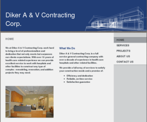 dikercontractor.com: Diker A & V Contracting Corp. - Home
We at Diker A & V Contracting Corp. work hard to bring a level of professionalism and dedication that not only meets but surpasses our clients expectations. With over 15 years of health care related experience we can provide excellent service to work with 