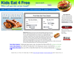 kidseat4free.com: Kids Eat 4 Free - Mom & Dad find kids eat free restaurant deals
Find kids eat free restaurants and deals on kids meals in your city, state, or zip code. Search for kids eat free meals lots of ways. Kids Eat 4 Free is the best source for finding free kids meals.