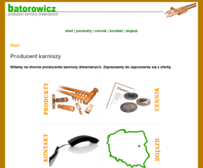 batorowicz.pl: Karnisze - producent karniszy, hurtownia karniszy
Producent karniszy drewnianych BATOROWICZ, szybka realizacja zamówień, niskie ceny, niepowtarzalne wzory. Wejdź i zapoznaj się z naszą ofertą!