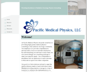 pacificmedicalphysics.com: Pacific Medical Physics, LLC
Pacific Medical Physics a leader in providing high quality medical physics services with a focus on client satisfaction and creating cost-effective solutions for radiation therapy practices