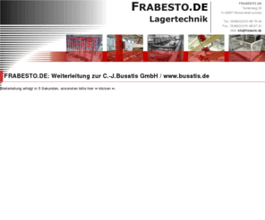 frabesto.com: FRABESTO.DE - Lagertechnik (Paletten- und Fachbodenregale, Gurt- und Rollenbahnen, Bühnen, Trolley-Systeme, ...)
Handel mit Lagertechnik, Paletten- und Fachbodenregalen, Gurt- und Rollenbahnen, Bühnen, Trolleysystemen (Auf- und Abbau)...