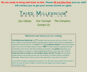 listings.net: Accommodation Hosting Web Site design ~ Third Millennium Marketing , LLC Telephone 860-521-5151
We are Third Millennium Marketing, LLC ® established in 1995, we design and host web sites. We have designed and hosted sites for companies both in the United States and Internationally.