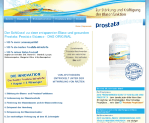 prostata-experte.com: Prostata-Balance - DAS ORIGINAL for men. Von Apothekern entwickelt unter der Mitwirkung von Ärzten.

    * Stärkung aller Blasenfunktionen
    * Verbessert die Blasenkontrolle
    * Hemmt die Zellteilung in der Prostata
    * Trägt zur Entspannung der Blasenmuskulatur bei
    * Positive Beeinflussung des unwillkürliches Abgangs von Harn
    * Fördert das Wasserlassen