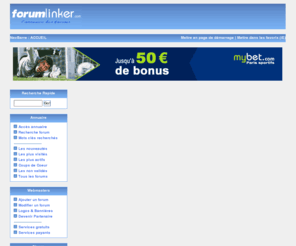 forumlinker.com: ANNUAIRE DES FORUMS : CÃ©lÃ©britÃ©s, Charme, Mp3, Divx, Gratuit...
L'annuaire NÂ°1 de recherche de forum sur le net ! Charme, mp3, divx, cÃ©lÃ©britÃ©s, sport...