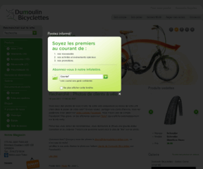 dumoulinbicyclettes.com: Dumoulin Bicyclettes ||  Page d'accueil  || Le plus grand choix de vélos urbains et pliants à Montréal
Dumoulin Bicyclettes est reconnu pour la vente de vélos spécialisés: vélo pliant (pliable), vélo de ville (urbain), hybride, cyclotourisme, route, etc. Nous avons les plus grandes marque telles : Dahon, Brompton, Trek, Opus, Gary Fisher, Batavus, Raleigh. Nous offrons également un service d'entretien et de réparation de vélos.Visitez notre magasin de vélos en ligne ou venez nous rencontrer à notre boutique vélos à Montréal.