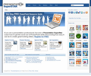 presentationsuperstar.com: Free Online Resource for PowerPoint Users and Presenters: Presentation Superstar
Presentation Superstar is a community help and learning site for customers of Presentation Pro. It has: product reviews; PowerPoint questions answered; Presentation questions answered; tips; articles; slideshows; special discounts.