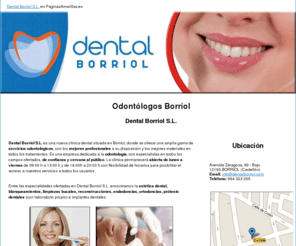 dentalborriol.com: Odontólogos Borriol. Dental Borriol S.L.
Ofrece una amplia gama de servicios odontológicos, estética dental, blanqueamientos, limpiezas bucales y reconstrucciones, entre otros.