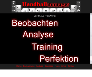 handball-manager.de: Handball-Manager
Präsentation der Software Handball-Manager zur Protokollierung und Analyse von Handballspielen. Während eines Spiels wird ein Protokoll durch den Benutzer in den Computer eingegeben, der hinterher Analysen liefert.