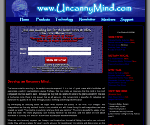 mystic18.com: Mind Development & Research - www.UncannyMind.com
Unleash the Unlimited Powers of the Human Uncanny Mind. Learn how to use your Uncanny Mind Power to create health, wealth and success.