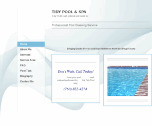 tidypool.net: Tidy Pool & Spa - Home
Tidy Pool & Spa Bringing Quality Pool Cleaning Service and Dependability to Carlsbad, Oceanside & North San Diego County