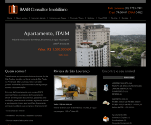 saabconsultor.com.br: Saab Consultor Imobiliário - Imóveis na Riviera de São Lourenço, Jardins, Moema
Oportunidades de venda e locação de imóveis nos Jardins, Moema e Riviera de São Lourenço. Apartamentos, coberturas, duplex e lofts. Avaliamos o seu imóvel. Somos credenciados Caixa.