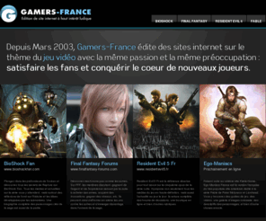 gamers-france.com: Gamers-France | Edition de sites internet à haut intérêt ludique (Resident Evil, BioShock, Final Fantasy, Fable)
Gamers-France édite des sites de jeu vidéo depuis Mars 2003 dont Resident Evil 5 Fr, BioShock-Fan, Final Fantasy Forums et Ego-Maniacs (Fable)