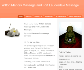 manorsmassage.com: Massage in Wilton Manors or Hollywood - Home
Thank you for visiting Wilton Manors massage and Fort Lauderdale Massage.  I provide therapeutic massage services. Hi, I'm Nara J. Han.  I'm a massage therapist and I've been working as a therapst for last four years in Naples, FL.  Now, I'm here in Wilton