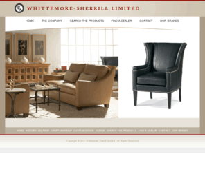 whittemoresherrill.com: Whittemore Sherrill Limited - home
Sherrill's exacting standards of workmanship and exceptional attention to detail assure the very finest upholstery available. New product introductions at least twice annually offer Sherrill customers an up-to-date selection of upscale looks and the opportunity to choose from a variety of style preferences.