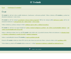 it-technik.cz: IT technik
IT technik  s dlouholetými zkušenostmi a s rozsáhlými znalostmi hardware i software.