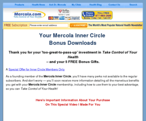 mercola-inner-circle.com: Take Control of Your Health Book Bonuses - Mercola Inner Circle
Mercola Inner Circle – Take control of your health by Dr. Joseph Mercola. Offers health ebook downloads that provide interesting health topics, health news and health information.