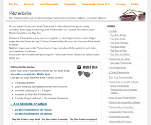 pilotenbrille.net: Pilotenbrille
Du bist auf der Suche nach einer Pilotenbrille? Hier findest den günstigen Klassiker der Sonnenbrillen. Pilotenbrillen in vielen Farben, auch verspiegelt!