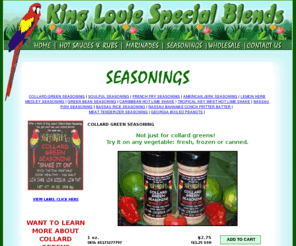 collardgreenseasoning.com: King Louie Special Blends - Spices, Seasonings, Hot Sauce, Caribbean Seasonings, Tropical Spices, Rib Rubs and More!
 KING LOUIE has it's own blend of Seasonings - FLAVOR IS WHAT MAKES THE SUCCESS of any good recipe.