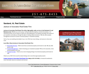 jacksonassoc-realestate.com: Real Estate Saraland, AL - Jackson & Associates Real Estate Firm
Jackson & Associates Real Estate Firm provides real estate services to Saraland, AL. Call 251-675-8455 for to find the best home or business location.