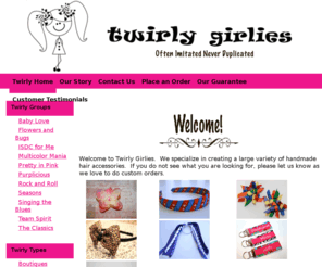 twirlygirlies.com: Home page
Twirlygirlies Custom Hair Bows, T-Shirt bands, Corkers, Flip Flop Bows.