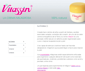 vitasin.com: 
Vitassin es capaz de atenuar cicatrices hasta casi hacerlas desaparecer, imagina lo que puede llegar a hacer para mejorar tu piel. Sus propiedades milagrosas están especialmente enfocadas para regenerar cualquier alteración de la piel como todo tipo de quemaduras, cicatrices y problemas cutáneos como acné y psoriasis, entre otros.

