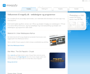 magnify.dk: Webdesigner, webdesign, programmør, webudvikler - magnify.dk
Brian Jensen, webdesigner og programmør. Dette er min personlige hjemmeside som indeholder informationer om hvem jeg er, hvad jeg laver og har lavet af webdesign og programmering.