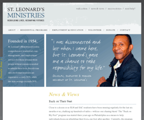 slministries.org: St. Leonard’s Ministries
St. Leonard’s Ministries provides comprehensive residential, case
management, and employment services for those released from prison without resources needed to rebuild their lives. Recidivism rates for former residents are impressive — only 20%, while the state average exceeds 50%.